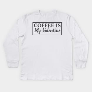 Coffee Is My Valentine Kids Long Sleeve T-Shirt